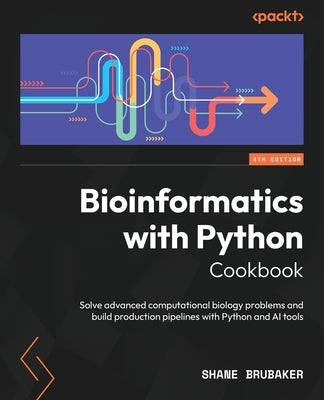 Bioinformatics with Python Cookbook - Fourth Edition: Solve advanced computational biology problems and build production pipelines with Python and AI by Brubaker, Shane