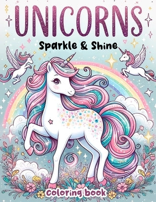 Unicorns Sparkle & Shine Coloring book: Overflowing with Enchanting Unicorns and Glitter Accents, Where Each Page Holds the Promise of Fairy-Tale Adve by Bennett Art, Lynne