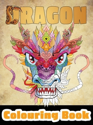 Dragon Colouring Book: 50 Incredible Designs for Adults and Teenagers Who Want to Relieve Stress and Anxiety by Happiness, Lasting