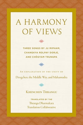 A Harmony of Views: Three Songs by Ju Mipham, Changkya Rolpay Dorje, and Chögyam Trungpa by Thrangu Dharmakara Translation Collab