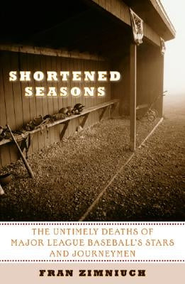 Shortened Seasons: The Untimely Deaths of Major League Baseball's Stars and Journeymen by Zimniuch, Fran