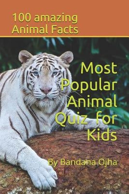 Most Popular Animal Quiz for Kids: 100 amazing Animal facts by Ojha, Bandana