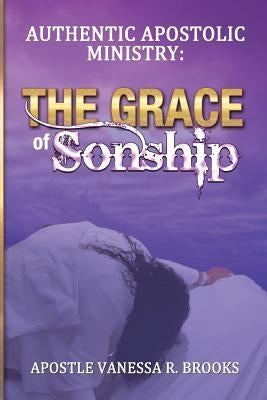 Authentic Apostolic Ministry: The Grace of Sonship by Thomas, Apostle Barbara R.