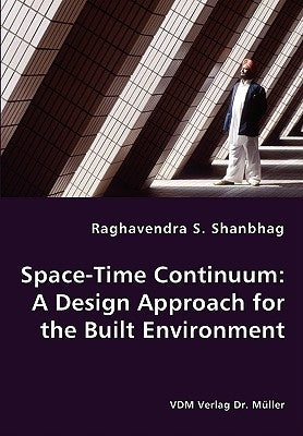Space-Time Continuum: A Design Approach for the Built Environment by Shanbhag, Raghavendra S.