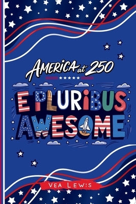 E Pluribus Awesome: America at 250 by Lewis, Vea