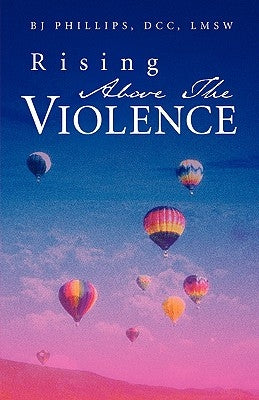 Rising Above the Violence by Phillips, BJ