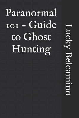 Paranormal 101 - Guide to Ghost Hunting by Belcamino, Lucky