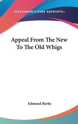 Appeal From The New To The Old Whigs by Burke, Edmund