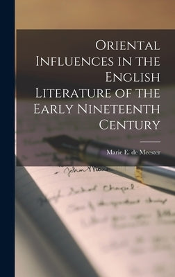 Oriental Influences in the English Literature of the Early Nineteenth Century by Meester, Marie E. De