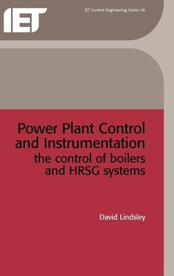 Power Plant Control and Instrumentation: The Control of Boilers and Hrsg Systems by Lindsley, David