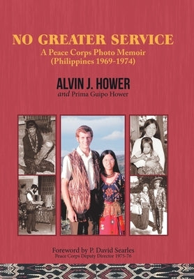 No Greater Service: A Peace Corps Photo Memoir (Philippines 1969-1974) by Hower, Alvin J.