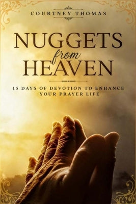 Nuggets from Heaven: 15 Days Of Devotion To Enhance Your Prayer Life by Thomas, Courtney
