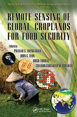 Remote Sensing of Global Croplands for Food Security by Thenkabail, Prasad