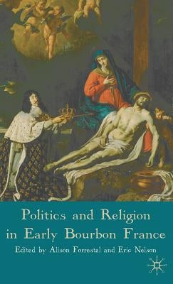 Politics and Religion in Early Bourbon France by Forrestal, A.