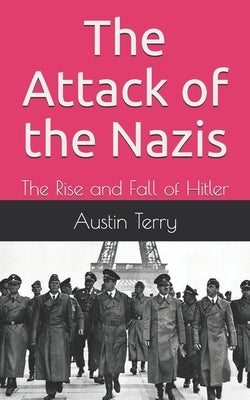 The Attack of the Nazis: The Rise and Fall of Hitler by Terry, Rustin