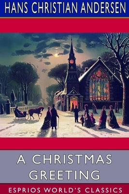 A Christmas Greeting (Esprios Classics): A Series of Stories by Andersen, Hans Christian