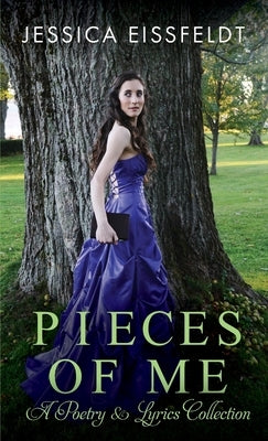 Pieces of Me: A Poetry & Lyrics Collection by Eissfeldt, Jessica