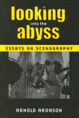 Looking Into the Abyss: Essays on Scenography by Aronson, Arnold