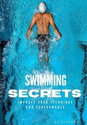 Swimming Secrets: Dive into Excellence with 'Secrets of Swimming Your Ultimate Guide to Mastery in the Water by Sport, Cs