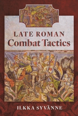 Late Roman Combat Tactics by Syv?nne, Ilkka