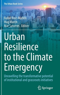 Urban Resilience to the Climate Emergency: Unravelling the Transformative Potential of Institutional and Grassroots Initiatives by Ruiz-Mallén, Isabel