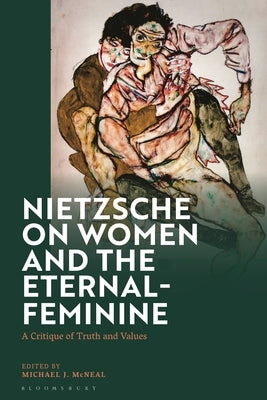 Nietzsche on Women and the Eternal-Feminine: A Critique of Truth and Values by McNeal, Michael J.