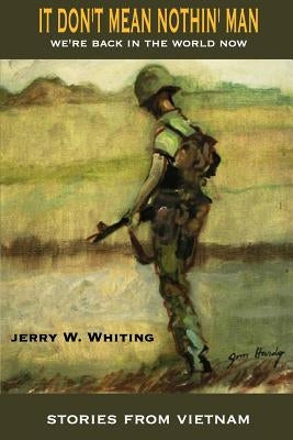 It Don't Mean Nothin' Man: We're Back in the World Now by Whiting, Jerry W.