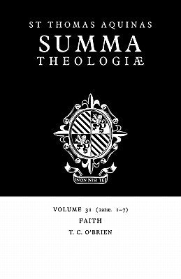 Summa Theologiae: Volume 31, Faith: 2a2ae. 1-7 by Aquinas, Thomas