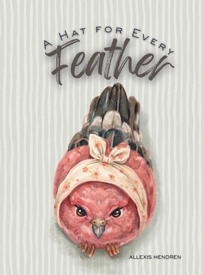 A Hat for Every Feather by Hendren, Allexis