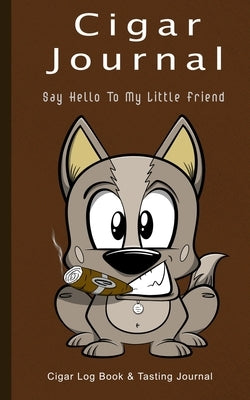 Cigar Journal - Say Hello To My Little Friend: Cigar Log Book and Tasting Journal by Creations by Milan