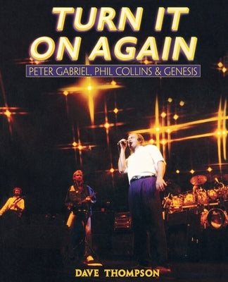 Turn It On Again: Peter Gabriel, Phil Collins and Genesis by Thompson, Dave