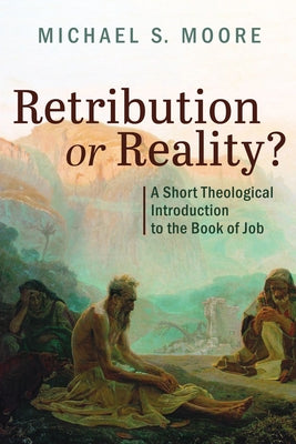 Retribution or Reality?: A Short Theological Introduction to the Book of Job by Moore, Michael S.
