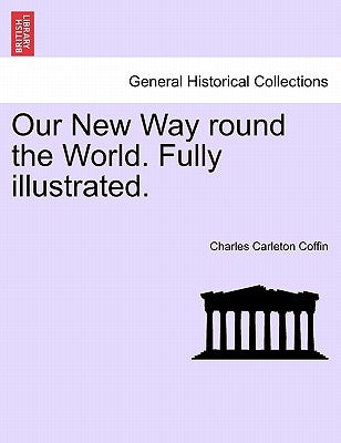 Our New Way round the World. Fully illustrated. by Coffin, Charles Carleton