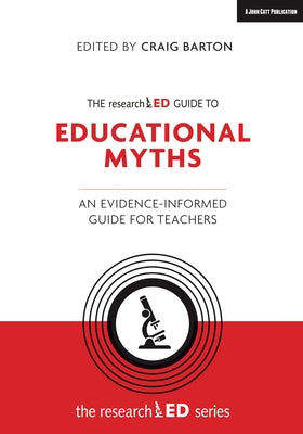 The Researched Guide to Education Myths: An Evidence-Informed Guide for Teachers by Barton, Craig