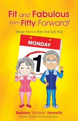 Fit and Fabulous from Fifty Forward!: Design the Fun Path That Suits You by Horowitz, Barbara Bobbie