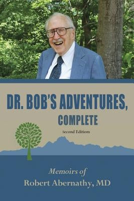 Dr. Bob's Adventures, Complete: Memoirs of Robert Andrew Abernathy, Jr by Abernathy, Robert Andrew, Jr.