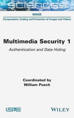 Multimedia Security 1: Authentication and Data Hiding by Puech, William