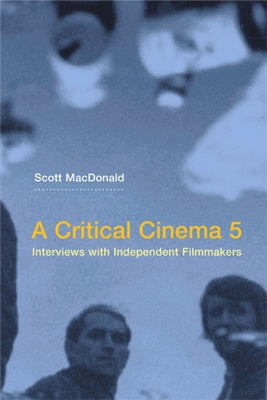 A Critical Cinema 5: Interviews with Independent Filmmakers by MacDonald, Scott