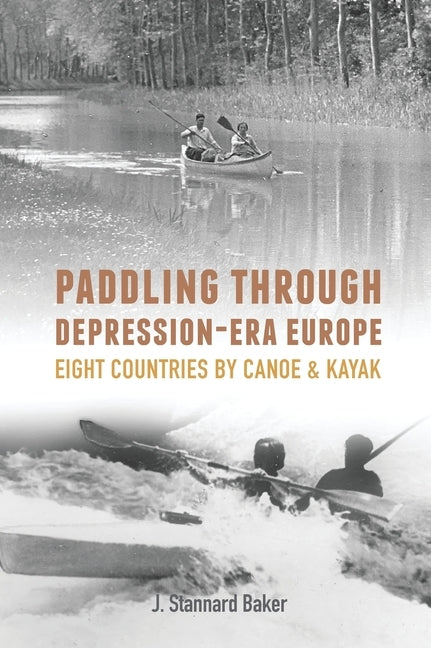 Paddling Through Depression-Era Europe: Eight Countries by Canoe & Kayak by Baker, J. Stannard
