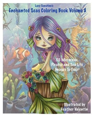 Lacy Sunshine's Enchanted Seas Coloring Book Volume 8: Mermaids, Pirates, and Sea Life by Valentin, Heather