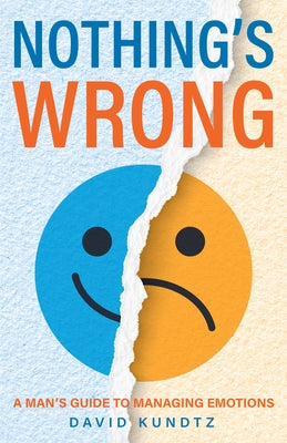 Nothing's Wrong: A Man's Guide to Managing Emotions (Gift for Men, Learn Good Communication Skills) by Kundtz, David