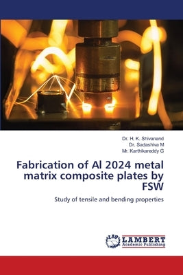 Fabrication of Al 2024 metal matrix composite plates by FSW by Shivanand, H. K.