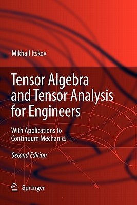 Tensor Algebra and Tensor Analysis for Engineers: With Applications to Continuum Mechanics by Itskov, Mikhail