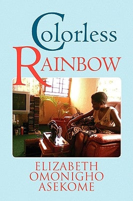 Colorless Rainbow by Asekome, Elizabeth Omonigho