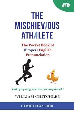 The Mischievious Athalete: The Pocket Book of (Proper) English Pronunciation by Critchley, William