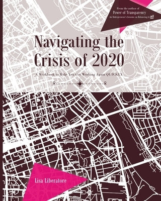 Navigating the Crisis of 2020: A Workbook to Help You Get Working Again QUICKLY by Liberatore, Lisa