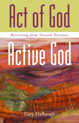 Act of God/Active God: Recovering from Natural Disasters by Harbaugh, Gary L.