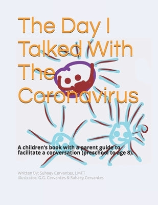 The Day I Talked With The Coronavirus: A children's book with a parent guide to facilitate a conversation by Cervantes, G. G.