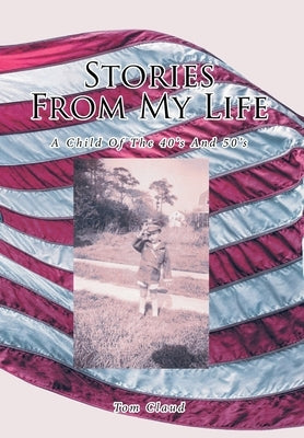 Stories from My Life: A Child Of The 40's And 50's by Claud, Tom