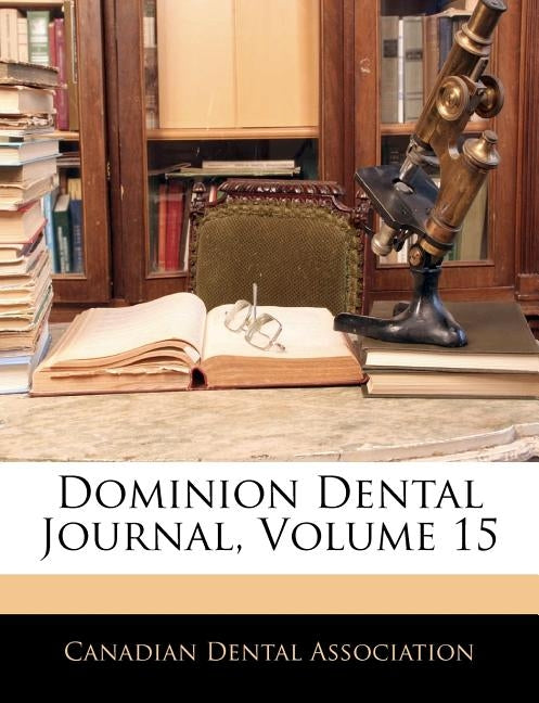 Dominion Dental Journal, Volume 15 by Canadian Dental Association